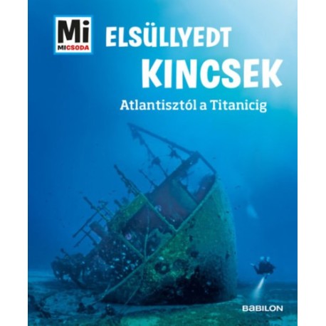 Florian Huber: Elsüllyedt kincsek - Atlantisztól a Titanicig - Mi micsoda