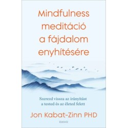 Jon Kabat-Zinn: Mindfulness meditáció a fájdalom enyhítésére - Szerezd vissza az irányítást a tested és az életed felett
