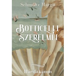 Schmöltz Margit: Botticelli szerelmei - Hársfakánon