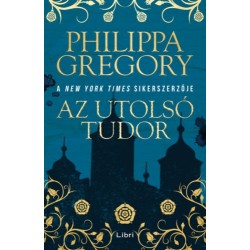 Philippa Gregory: Az utolsó Tudor