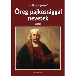 Csákvári József: Öreg pajkossággal nevetek - Versek