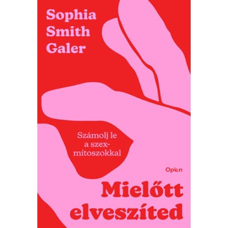 Sophia Smith Galer: Mielőtt elveszíted - Számolj le a szexmítoszokkal
