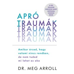 Dr. Meg Arroll: Apró traumák - Amikor érzed, hogy valami nincs rendben, de nem tudod mi lehet az oka