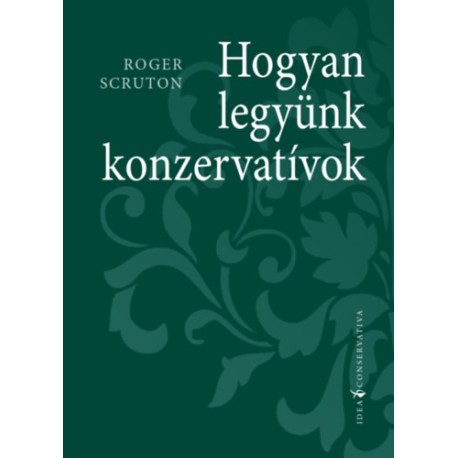 Roger Scruton: Hogyan legyünk konzervatívok