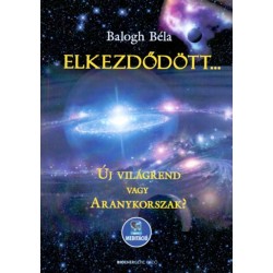Balogh Béla: Elkezdődött - Új világrend vagy Aranykorszak? - Letölthető mp3-meditációval