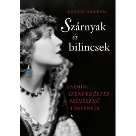 Kurucz Adrienn: Szárnyak és bilincsek - Harminc szenvedélyes színésznő története