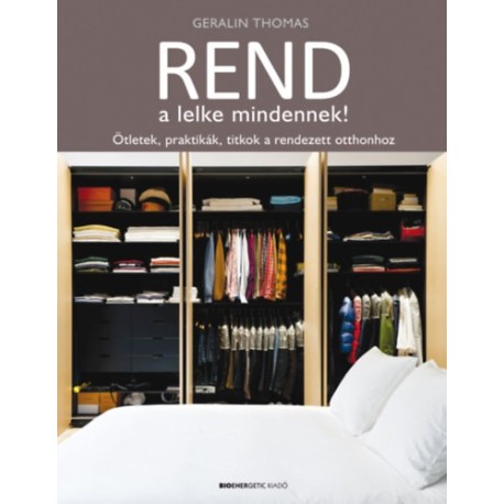 Geralin Thomas: Rend a lelke mindennek! - Ötletek, praktikák, titkok a rendezett otthonhoz