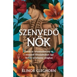 Elinor Cleghorn: Szenvedő nők - Mítosz és gyógyítás egy férfiközpontú világban