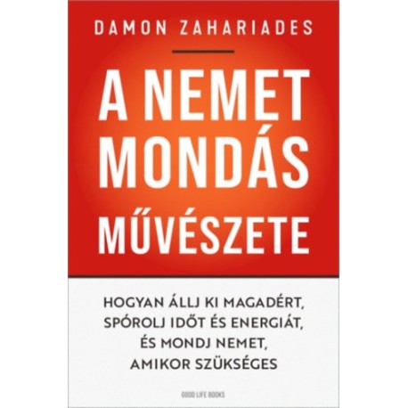 Damon Zahariades: A nemet mondás művészete - Hogyan állj ki magadért, spórolj időt és energiát, és mondj nemet, amikor szükséges