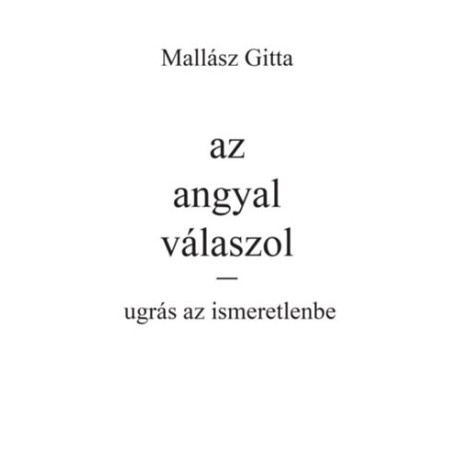 Mallász Gitta: Az angyal válaszol - Ugrás az ismeretlenbe!