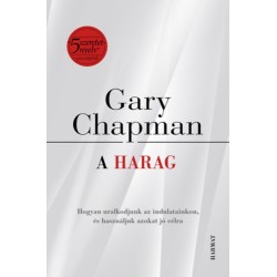 Gary Chapman: A harag - Hogyan uralkodjunk az indulatainkon, és használjuk azokat jó célra?