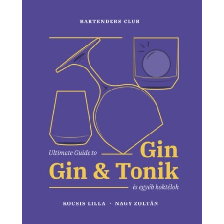 Kocsis Lilla, Nagy Zoltán: Ultimate Guide to Gin - Gin&Tonik és egyéb koktélok - Bővített kiadás