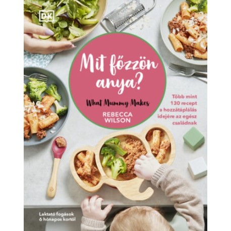 Rebecca Wilson: Mit főzzön anya? - 130 recept a hozzátáplálás idejére az egész családnak