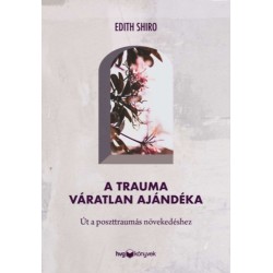 Dr. Edith Shiro: A trauma váratlan ajándéka - Út a poszttraumás növekedéshez