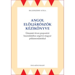 Balázsi József Attila: Angol elöljárószók kézikönyve - Útmutató ötven prepozíció használatához angol és magyar példamondatokkal