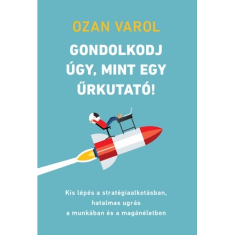 Ozan Varol: Gondolkodj úgy, mint egy űrkutató! - Kis lépés a stratégiaalkotásban, hatalmas ugrás a munkában és a magánéletben