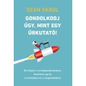 Ozan Varol: Gondolkodj úgy, mint egy űrkutató! - Kis lépés a stratégiaalkotásban, hatalmas ugrás a munkában és a magánéletben