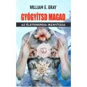 William E. Gray: Gyógyítsd magad - Az életenergia irányítása