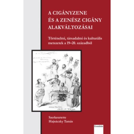 A cigányzene és a zenész cigány alakváltozásai - Történelmi, társadalmi és kulturális metszetek a 19-20. századból