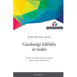 Bod Péter Ákos: Gazdasági fejlődés és tudás - Esszék az üzleti kultúra, értékek, oktatás kapcsolódásairól