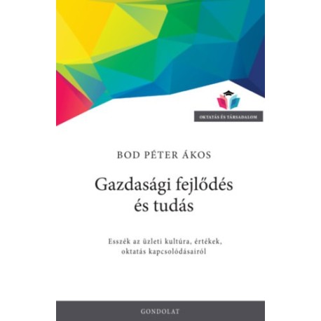 Bod Péter Ákos: Gazdasági fejlődés és tudás - Esszék az üzleti kultúra, értékek, oktatás kapcsolódásairól