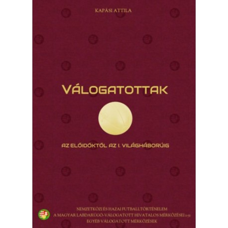 Kapási Attila: Válogatottak - Az előidőktől az első világháborúig