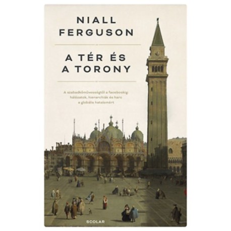 Niall Ferguson: A tér és a torony - Hálózatok, hierarchiák és harc a globális hatalomért (2. kiadás)