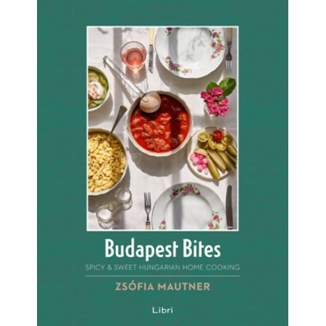 Mautner Zsófi: Budapest Bites - Spicy & Sweet Hungarian Home Cooking