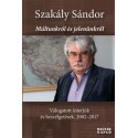 Szakály Sándor: Múltunkról és jelenünkről - Válogatott interjúk és beszélgetések, 2002-2017