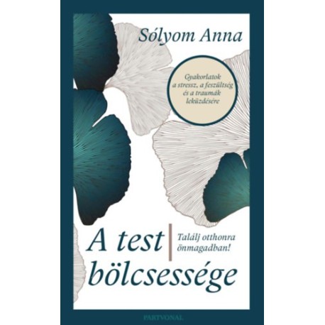 Sólyom Anna: A test bölcsessége - Találj otthonra önmagadban!