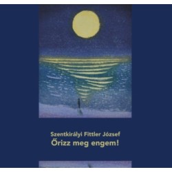 Szentkirályi Fittler József: Őrizz meg engem!