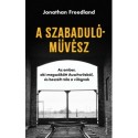 Jonathan Freedland: A szabadulóművész - Az ember, aki megszökött Auschwitzból, és beszélt róla a világnak