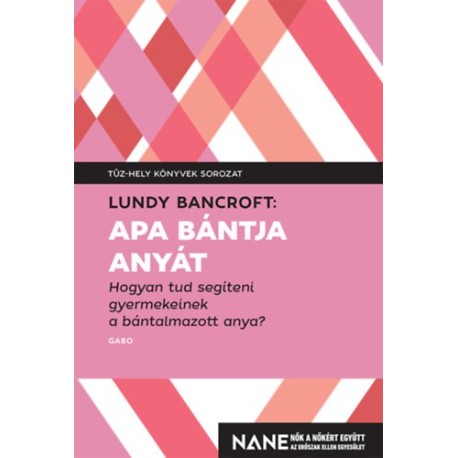 Lundy Bancroft: Apa bántja anyát - Hogyan tud segíteni gyerekeinek a bántalmazott anya?