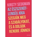 Kirsty Sedgman: Az észszerűtlenség joga - Szegjük meg a szabályokat, és a dolgok rendbe jönnek
