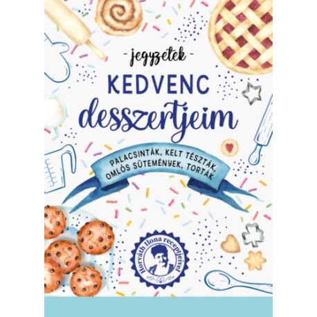 Kedvenc desszertjeim - Palacsinták, kelt tészták, omlós sütemények, torták
