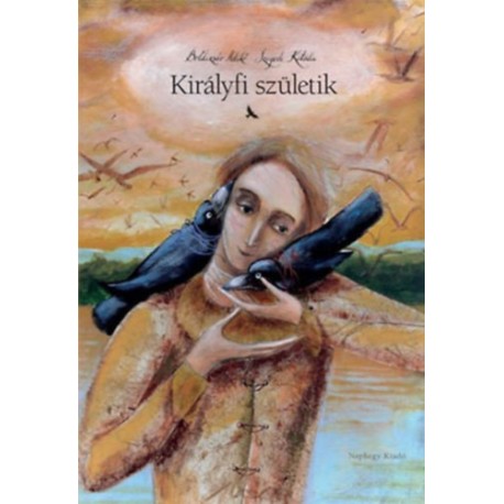 Boldizsár Ildikó, Szegedi Katalin: Királyfi születik