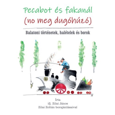 Zilai János ifj.: Pecabot és fakanál (no meg dugóhúzó) - Balatoni történetek, halételek és borok