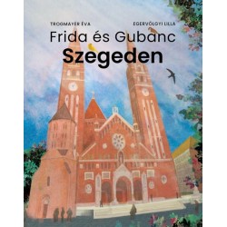 Trogmayer Éva, Egervölgyi Lilla: Frida és Gubanc Szegeden