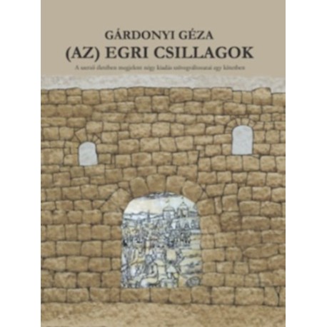 Gárdonyi Géza: (Az) Egri Csillagok - A szerző életében megjelent négy kiadás szövegváltozatai egy kötetben