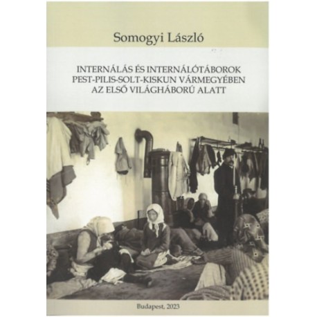 Somogyi László: Internálás és internálótáborok Pest-Pilis-Solt-Kiskun vármegyében az első világháború alatt