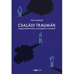 Julia Samuel: Családi traumák - Gyógyulástörténetek veszteségről és szeretetről