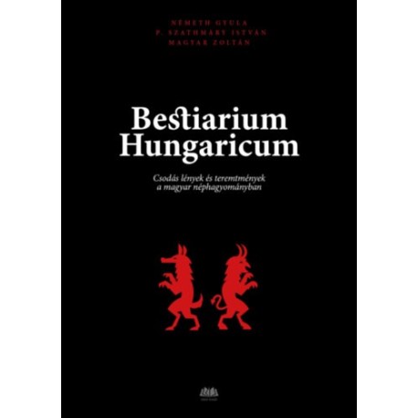 Magyar Zoltán: Bestiarium Hungaricum - Csodás lények és teremtmények a magyar néphagyományban