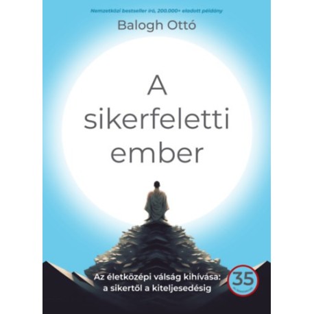 Balogh Ottó: A sikerfeletti ember - Az életközépi válság kihívása: a sikertől a kiteljesedésig