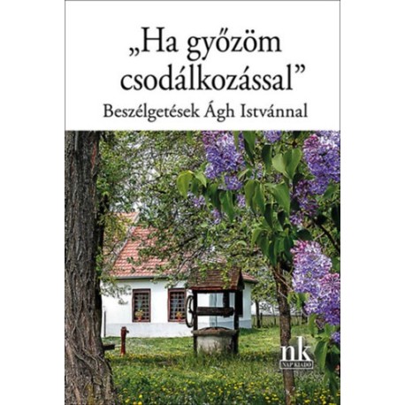 "Ha győzöm csodálkozással" - Beszélgetések Ágh Istvánnal