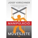 Josef Kirschner: A manipuláció művészete - Az emberek befolyásolásának nyolc legfontosabb szabálya