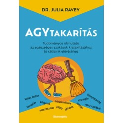 Dr. Julia Ravey: Agytakarítás - Tudományos útmutató az egészséges szokások kialakításához és céljaink eléréséhez