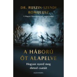 Dr. Ruszin Romulusz: A háború öt alapelve - Hogyan nyerd meg életed csatáit