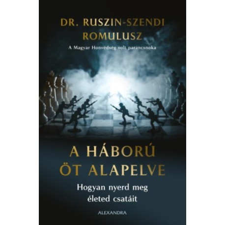 Dr. Ruszin Romulusz: A háború öt alapelve - Hogyan nyerd meg életed csatáit
