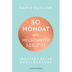 Karin Kuschik: 50 mondat, ami megkönnyíti az életet - Iránytű a belső önállósághoz