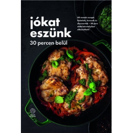 Jókat eszünk - 30 percen belül - 84 remek recept: főételek, levesek és desszertek ? 30 perc alatt bármelyiket elkészítheti!